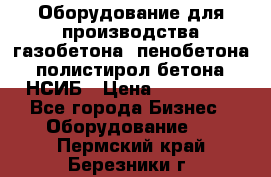 Оборудование для производства газобетона, пенобетона, полистирол бетона. НСИБ › Цена ­ 100 000 - Все города Бизнес » Оборудование   . Пермский край,Березники г.